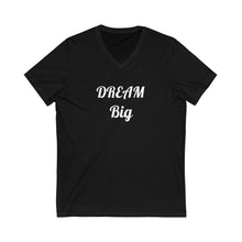Load image into Gallery viewer, Dream Big Unisex Jersey Short Sleeve V-Neck Tee
